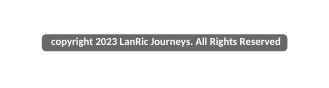 copyright 2023 LanRic Journeys All Rights Reserved